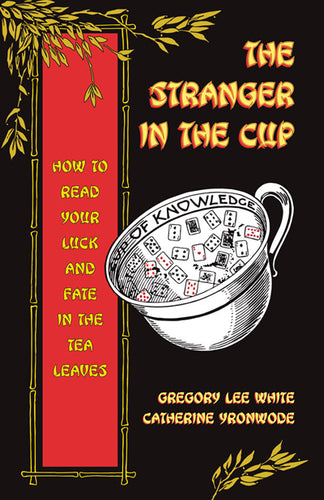 The Stranger in the Cup: How to Read Your Luck and Fate in the Tea Leaves by Gregory Lee White and Catherine Yronwode