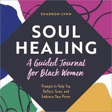 Soul Healing: A Guided Journal for Black Women: Prompts to Help You Reflect, Grow, and Embrace Your Power by SHARRON LYNN