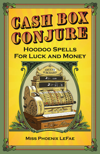 Cash Box Conjure: Hoodoo Spells For Luck and Money by Miss Phoenix LeFae