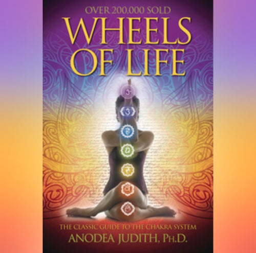 Wheels of Life by Anodea Judith, Ph. D.