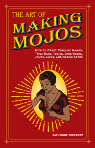 The Art of Making Mojos by Catherine Yronwode